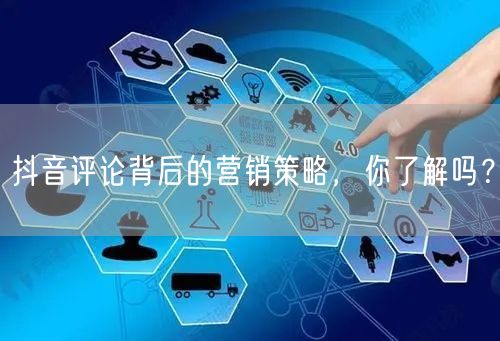 抖音评论背后的营销策略,你了解吗?