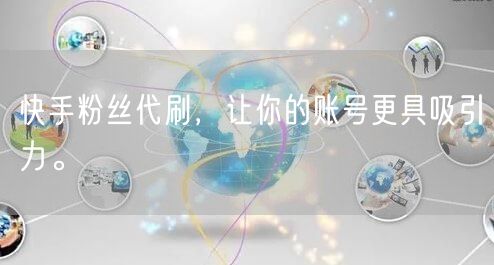 快手粉丝代刷,让你的账号更具吸引力。