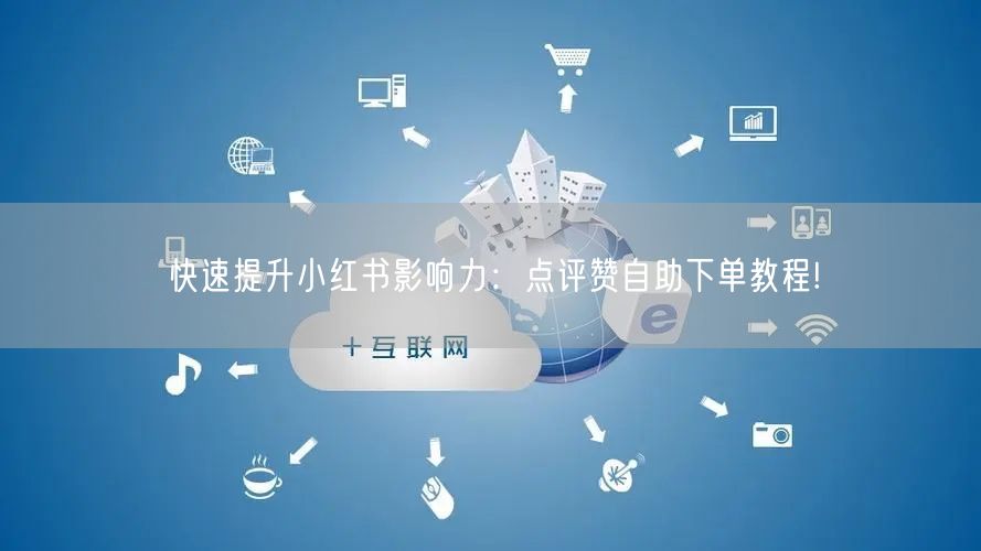快速提升小红书影响力:点评赞自助下单教程!