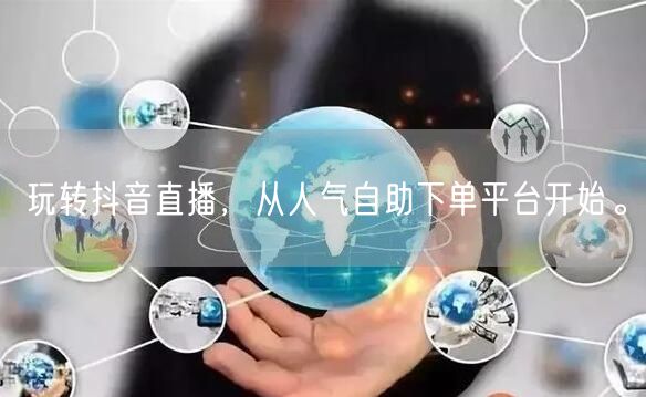 玩转抖音直播,从人气自助下单平台开始。