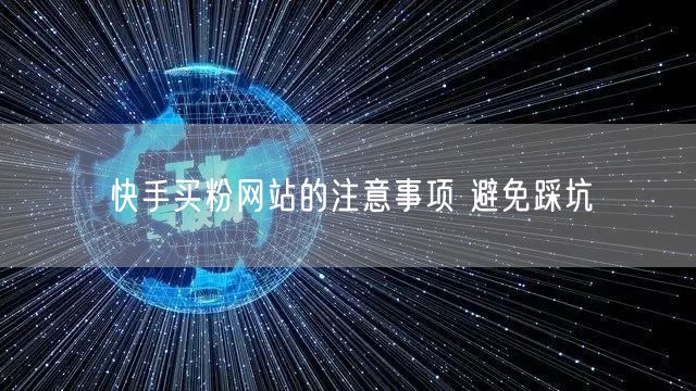 快手买粉网站的注意事项 避免踩坑