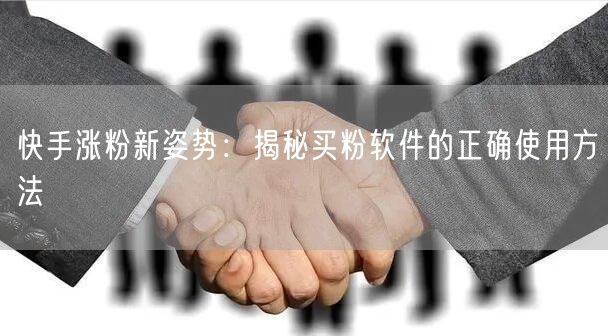 快手涨粉新姿势:揭秘买粉软件的正确使用方法