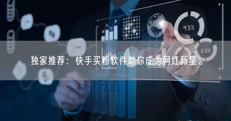 独家推荐:快手买粉软件助你成为网红新星。