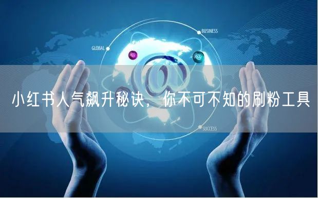 小红书人气飙升秘诀,你不可不知的刷粉工具